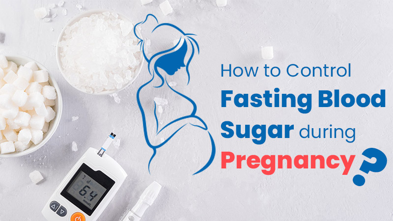 How to Control Fasting Blood Sugar during Pregnancy?